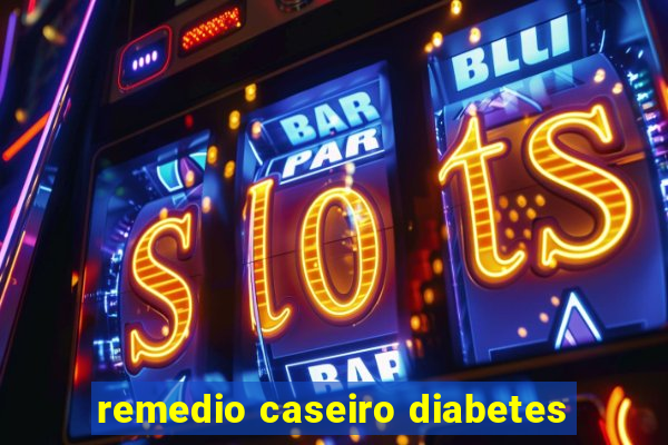 remedio caseiro diabetes